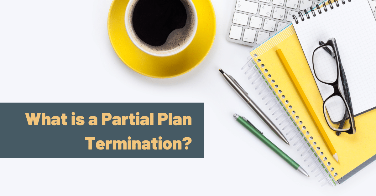 What is a Partial Plan Termination? Image of a desk with notebooks, pens, and a coffee cup